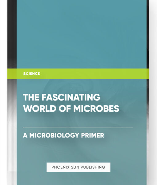 The Fascinating World of Microbes: A Microbiology Primer