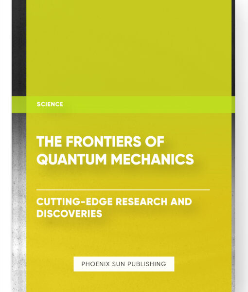 The Frontiers of Quantum Mechanics: Cutting-Edge Research and Discoveries