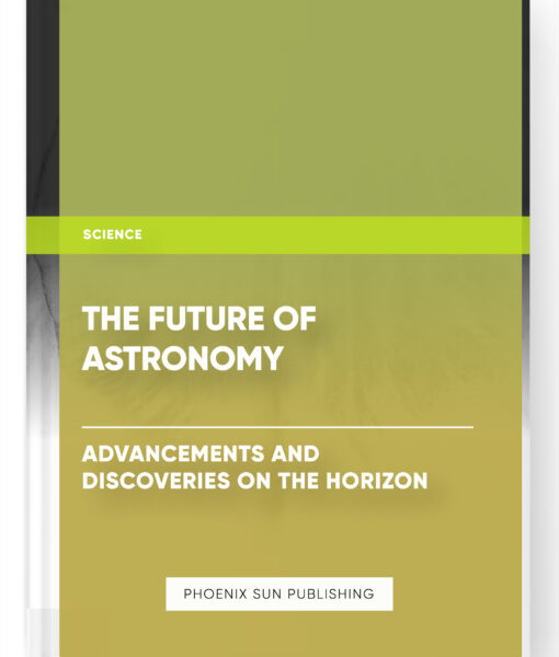 The Future of Astronomy: Advancements and Discoveries on the Horizon