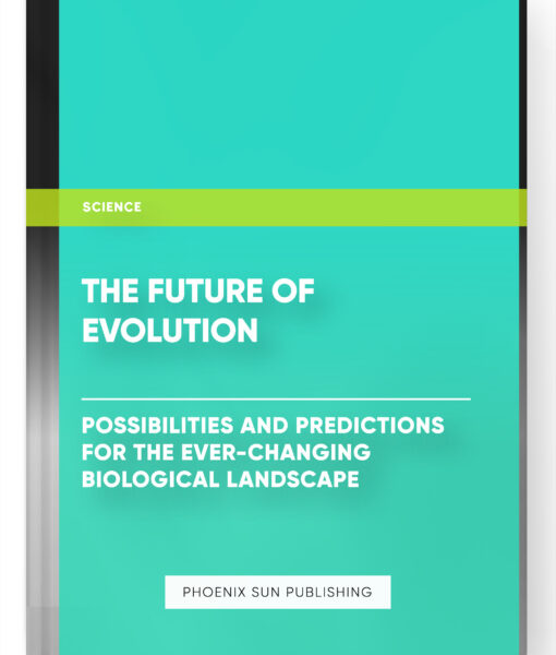 The Future of Evolution: Possibilities and Predictions for the Ever-Changing Biological Landscape