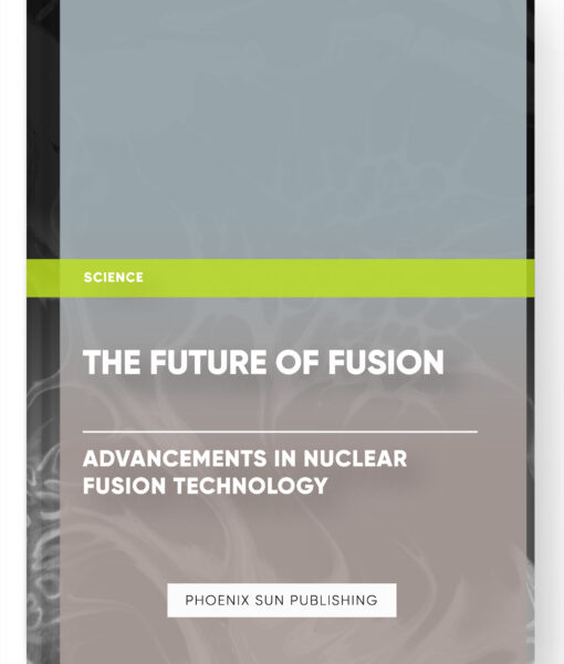 The Future of Fusion: Advancements in Nuclear Fusion Technology