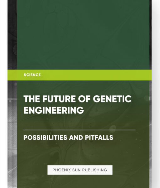 The Future of Genetic Engineering: Possibilities and Pitfalls