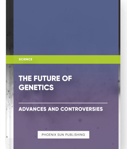 The Future of Genetics: Advances and Controversies