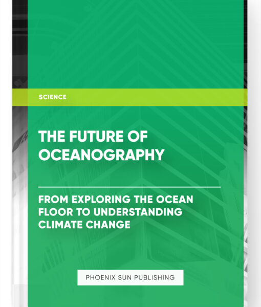 The Future of Oceanography: From Exploring the Ocean Floor to Understanding Climate Change