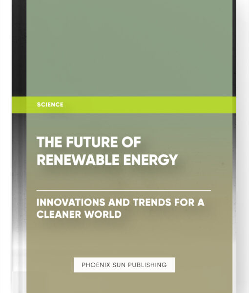 The Future of Renewable Energy: Innovations and Trends for a Cleaner World