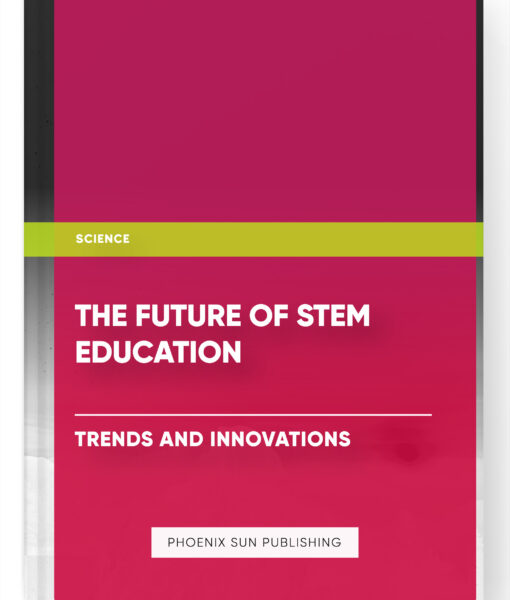 The Future of STEM Education: Trends and Innovations