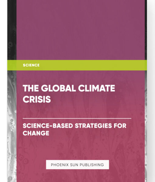 The Global Climate Crisis : Science-Based Strategies for Change