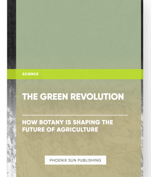 The Green Revolution: How Botany is Shaping the Future of Agriculture