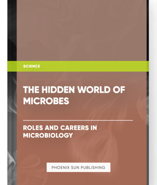 The Hidden World of Microbes: Roles and Careers in Microbiology