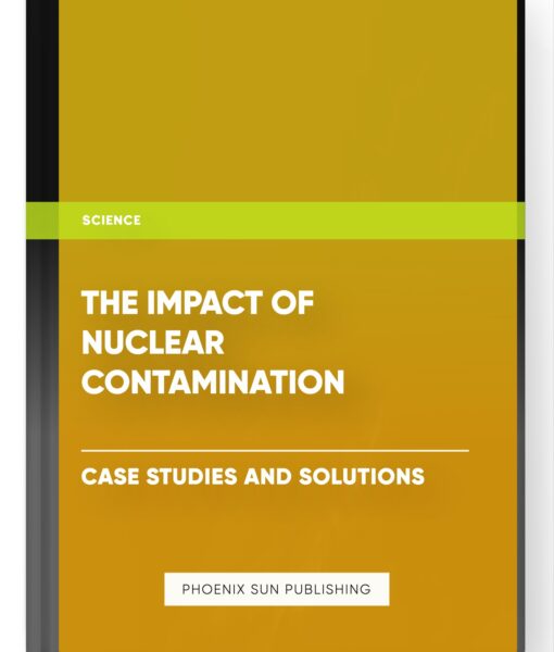 The Impact of Nuclear Contamination: Case Studies and Solutions