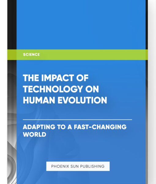 The Impact of Technology on Human Evolution: Adapting to a Fast-Changing World