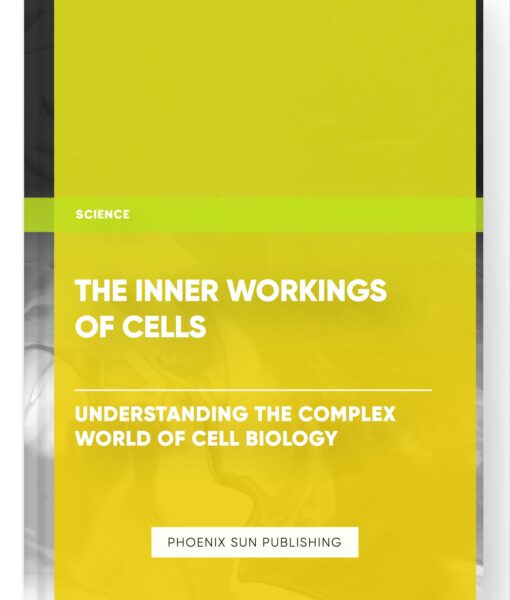 The Inner Workings of Cells: Understanding the Complex World of Cell Biology