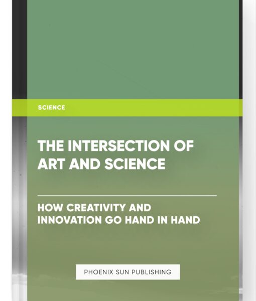 The Intersection of Art and Science: How Creativity and Innovation Go Hand in Hand