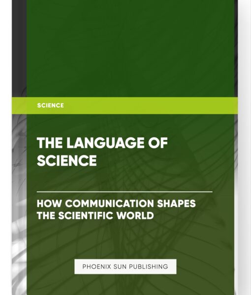 The Language of Science: How Communication Shapes the Scientific World