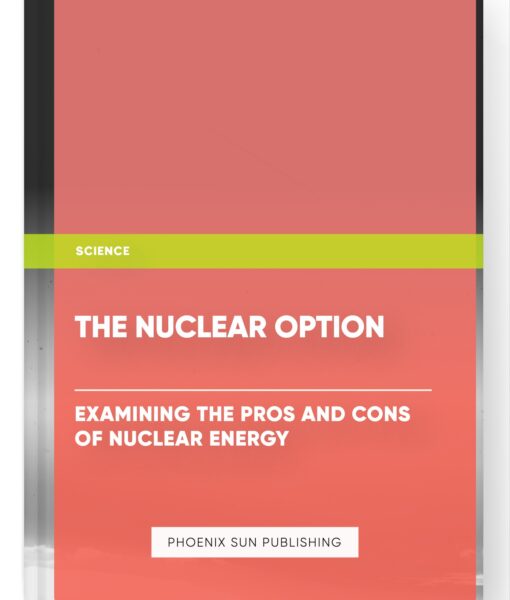 The Nuclear Option: Examining the Pros and Cons of Nuclear Energy