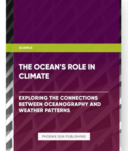 The Ocean’s Role in Climate: Exploring the Connections between Oceanography and Weather Patterns