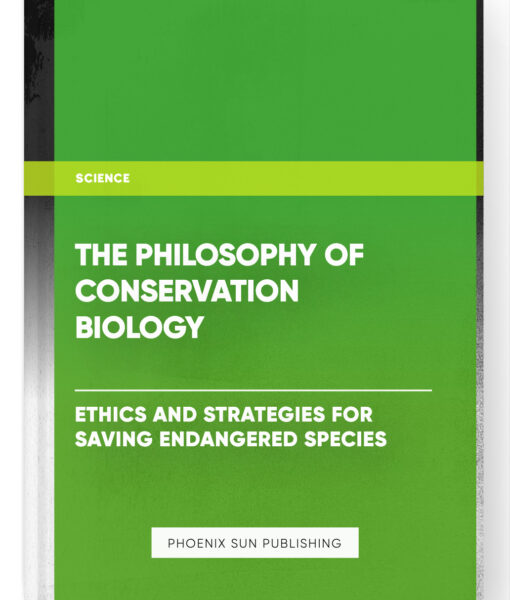 The Philosophy of Conservation Biology: Ethics and Strategies for Saving Endangered Species