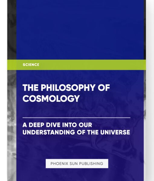 The Philosophy of Cosmology: A Deep Dive into Our Understanding of the Universe