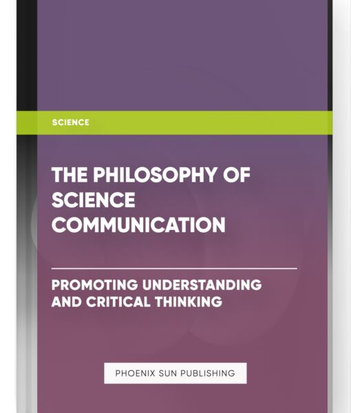 The Philosophy of Science Communication: Promoting Understanding and Critical Thinking