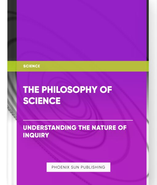 The Philosophy of Science: Understanding the Nature of Inquiry