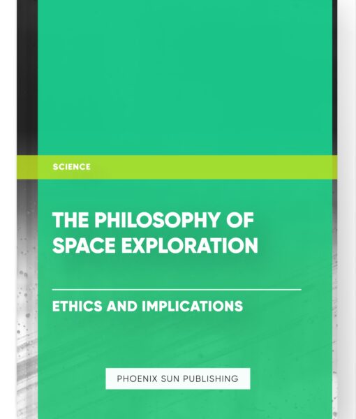 The Philosophy of Space Exploration: Ethics and Implications