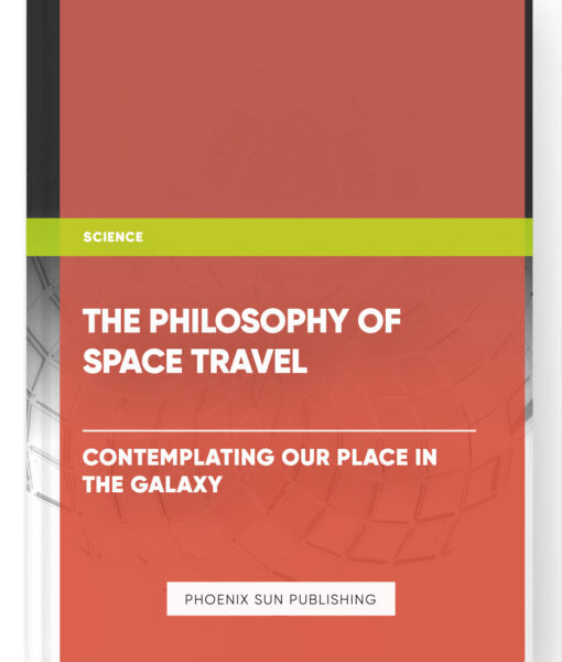 The Philosophy of Space Travel: Contemplating Our Place in the Galaxy