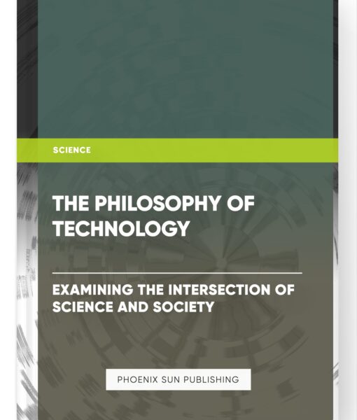 The Philosophy of Technology: Examining the Intersection of Science and Society