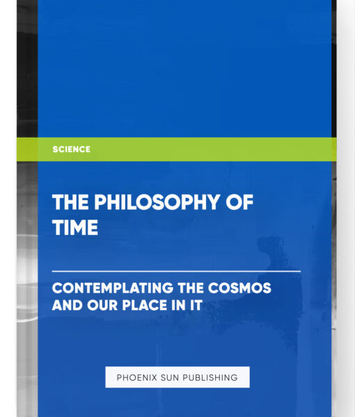 The Philosophy of Time: Contemplating the Cosmos and Our Place in It