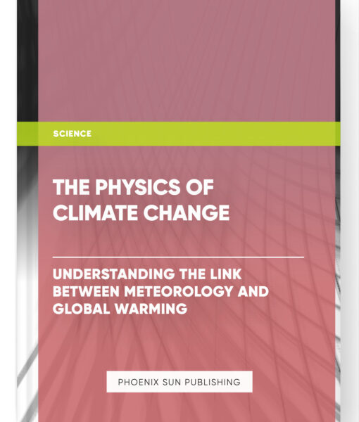 The Physics of Climate Change: Understanding the Link between Meteorology and Global Warming