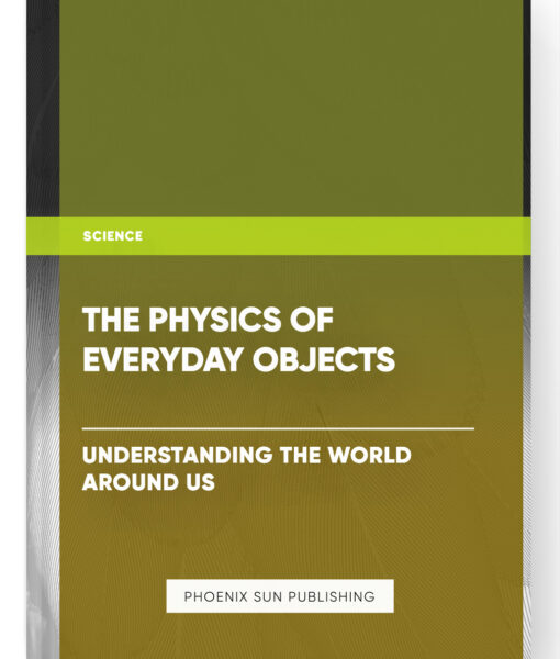 The Physics of Everyday Objects: Understanding the World Around Us