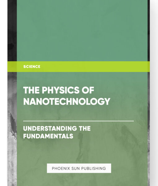 The Physics of Nanotechnology: Understanding the Fundamentals