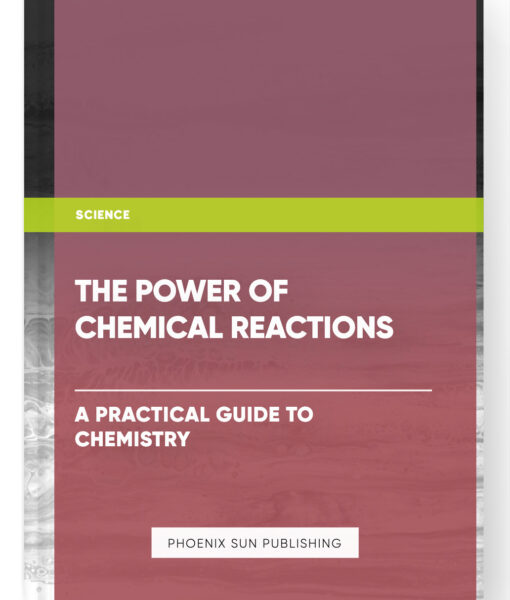 The Power of Chemical Reactions: A Practical Guide to Chemistry