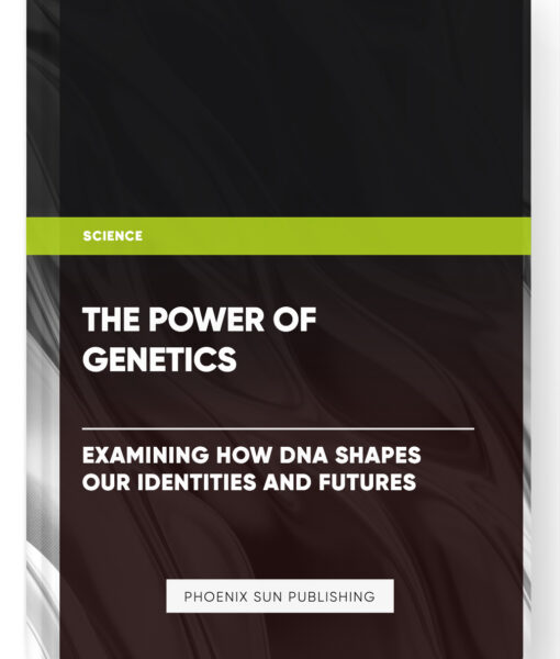 The Power of Genetics: Examining How DNA Shapes Our Identities and Futures