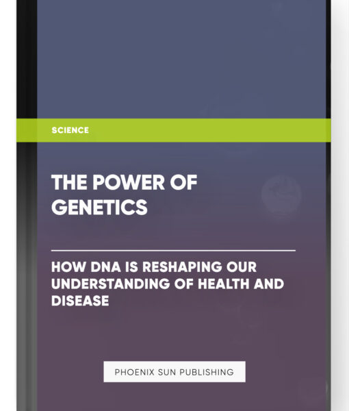 The Power of Genetics: How DNA is Reshaping Our Understanding of Health and Disease