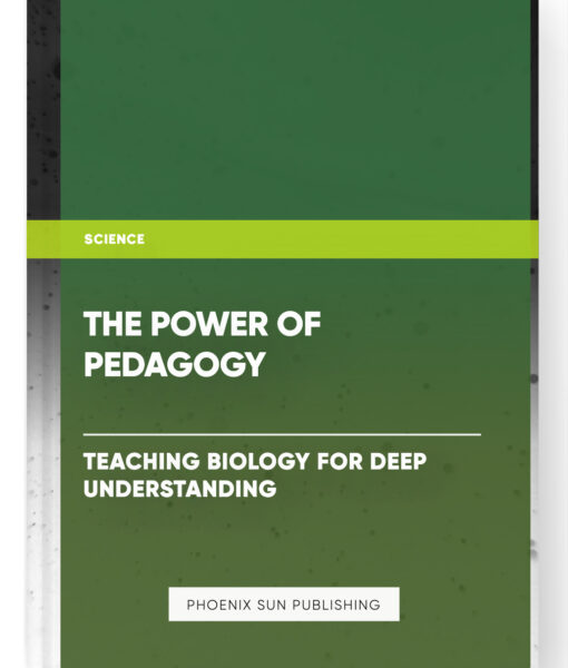 The Power of Pedagogy : Teaching Biology for Deep Understanding