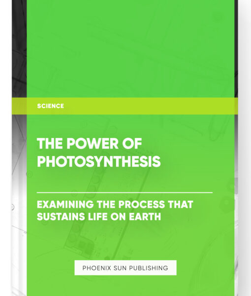 The Power of Photosynthesis: Examining the Process that Sustains Life on Earth