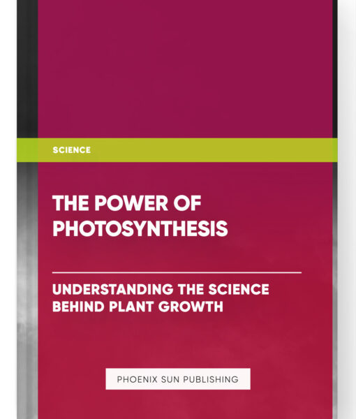 The Power of Photosynthesis: Understanding the Science behind Plant Growth