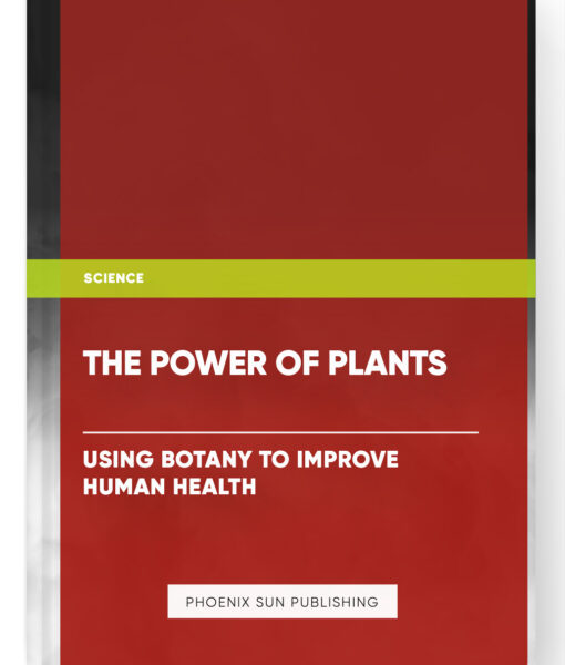 The Power of Plants : Using Botany to Improve Human Health