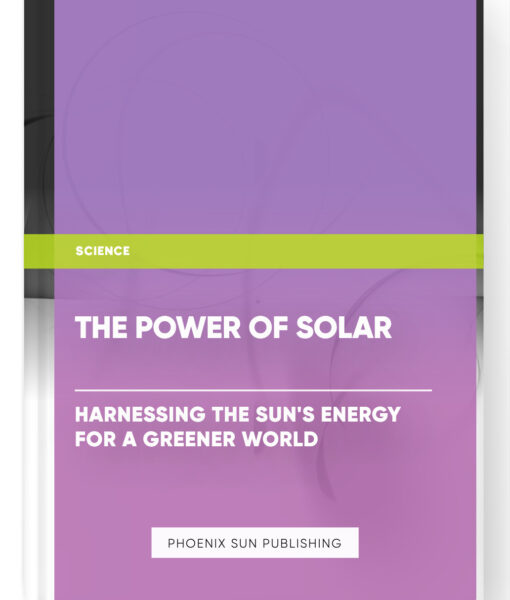 The Power of Solar: Harnessing the Sun’s Energy for a Greener World