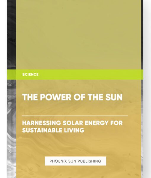 The Power of the Sun: Harnessing Solar Energy for Sustainable Living