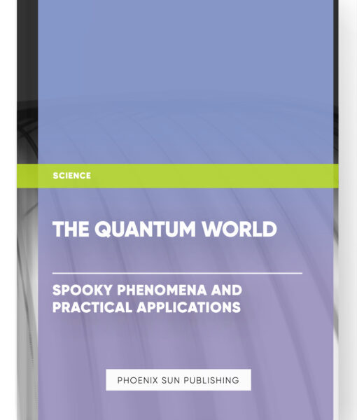 The Quantum World – Spooky Phenomena and Practical Applications