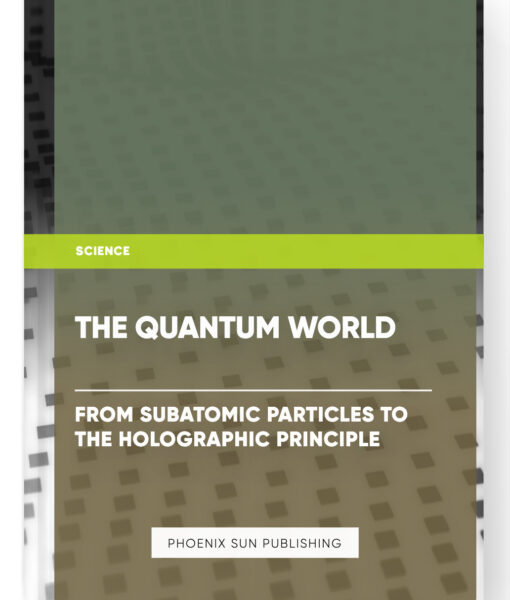 The Quantum World: From Subatomic Particles to the Holographic Principle