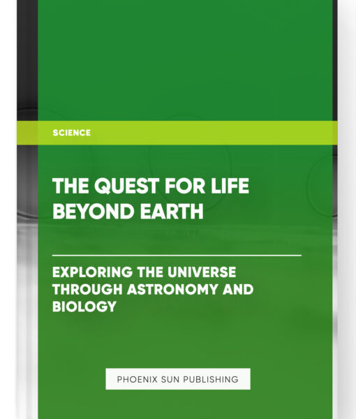 The Quest for Life Beyond Earth – Exploring the Universe through Astronomy and Biology