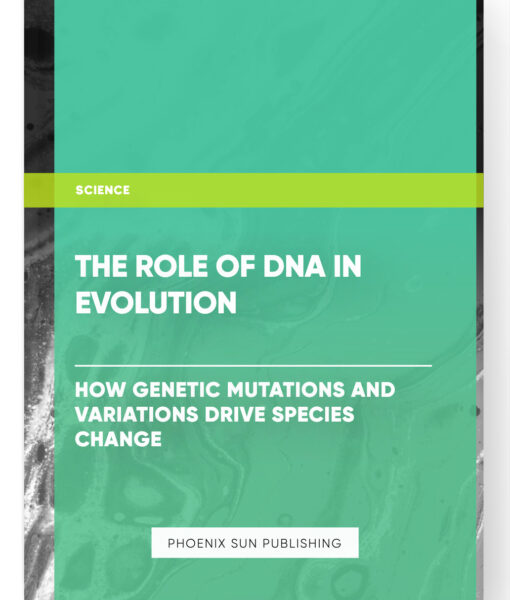 The Role of DNA in Evolution: How Genetic Mutations and Variations Drive Species Change