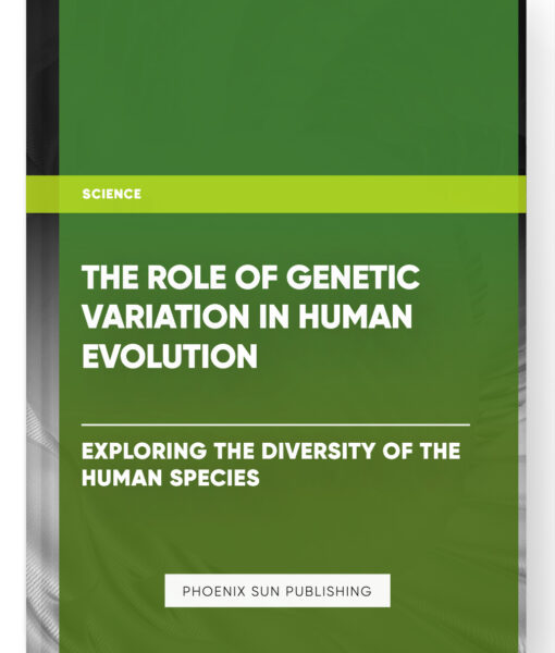 The Role of Genetic Variation in Human Evolution: Exploring the Diversity of the Human Species