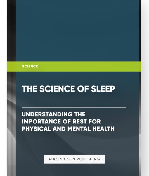 The Science of Sleep: Understanding the Importance of Rest for Physical and Mental Health