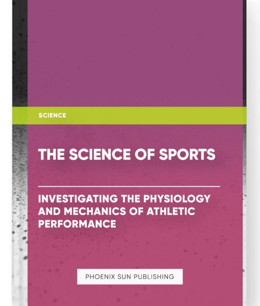 The Science of Sports: Investigating the Physiology and Mechanics of Athletic Performance