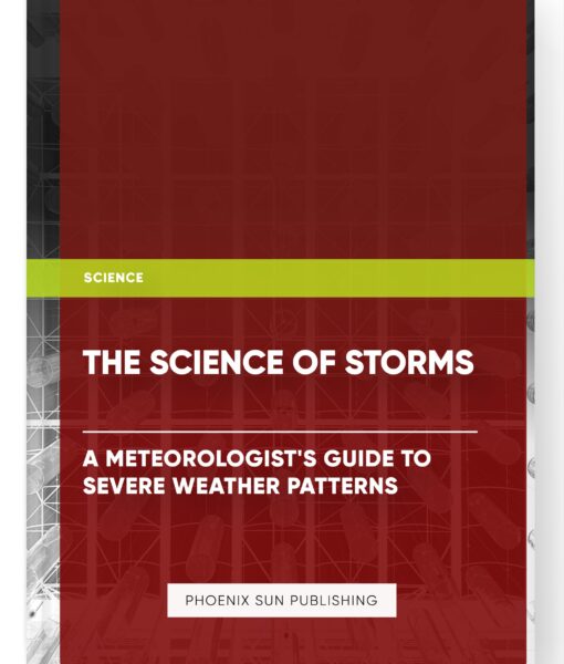 The Science of Storms: A Meteorologist’s Guide to Severe Weather Patterns