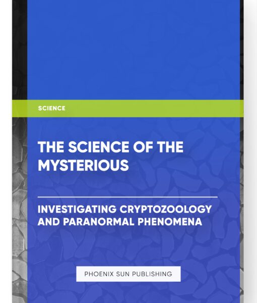 The Science of the Mysterious: Investigating Cryptozoology and Paranormal Phenomena