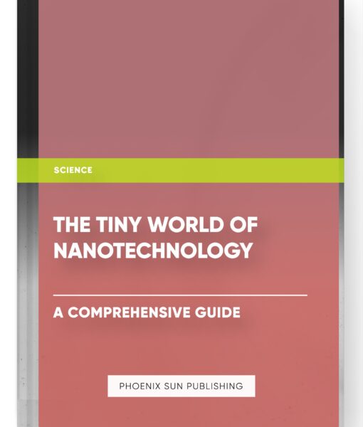 The Tiny World of Nanotechnology: A Comprehensive Guide